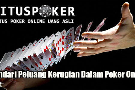 Hindari Peluang Kerugian Dalam Poker Online