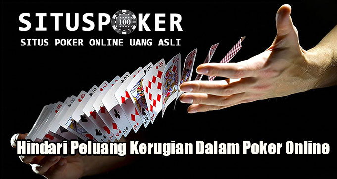 Hindari Peluang Kerugian Dalam Poker Online
