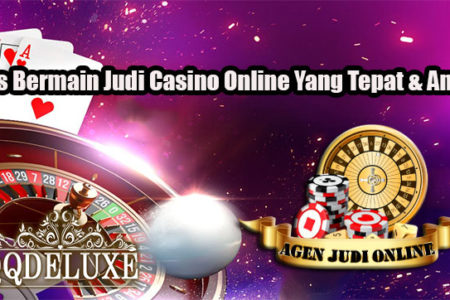 Tips Bermain Judi Casino Online Yang Tepat & Aman