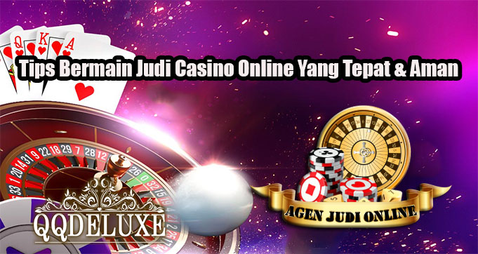 Tips Bermain Judi Casino Online Yang Tepat & Aman